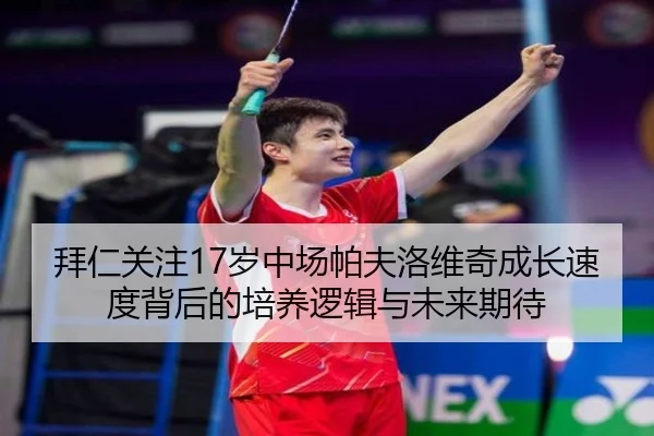 拜仁关注17岁中场帕夫洛维奇成长速度背后的培养逻辑与未来期待