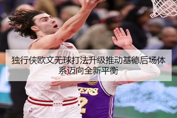 独行侠欧文无球打法升级推动基德后场体系迈向全新平衡